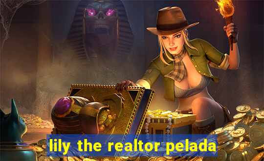 lily the realtor pelada